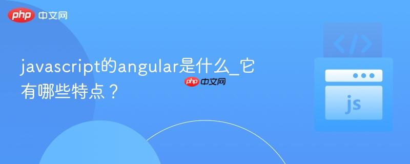javascript的angular是什么_它有哪些特点？