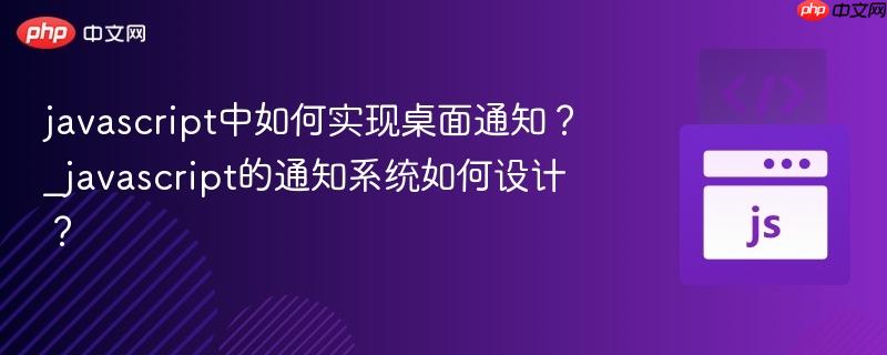 javascript中如何实现桌面通知?_javascript的通知系统如何设计?