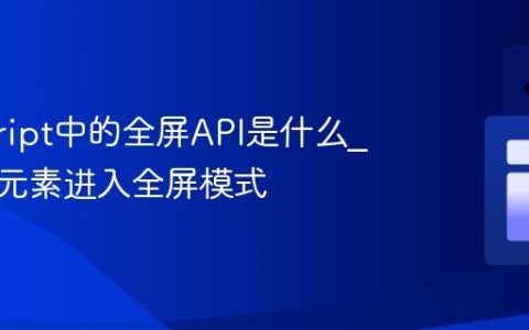 javascript中的全屏API是什么_如何让元素进入全屏模式