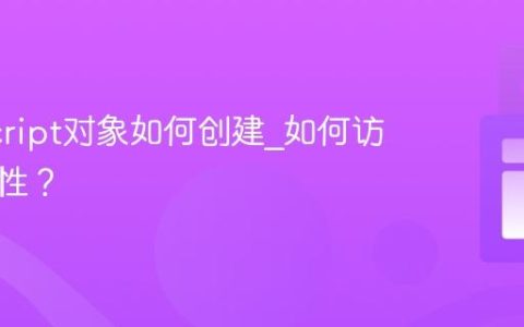 JavaScript对象如何创建_如何访问其属性？
