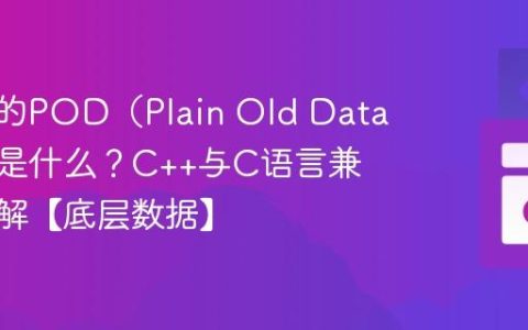C++中的POD（Plain Old Data）类型是什么？C++与C语言兼容性详解【底层数据】