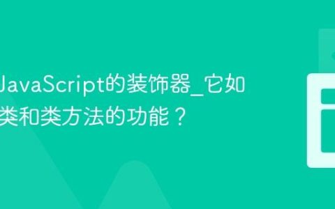 什么是JavaScript的装饰器_它如何增强类和类方法的功能？