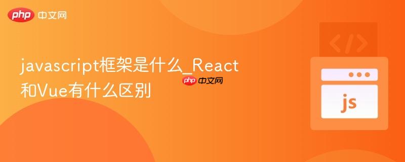 javascript框架是什么_react和vue有什么区别