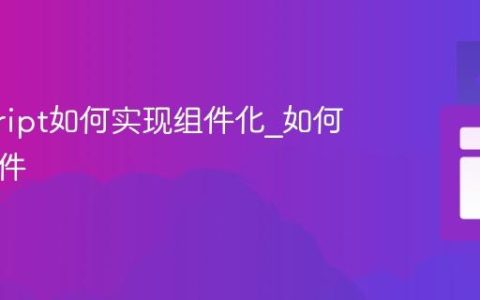 javascript如何实现组件化_如何定义组件