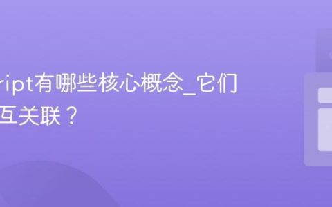 javascript有哪些核心概念_它们如何相互关联？
