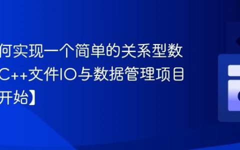 C++如何实现一个简单的关系型数据库？C++文件IO与数据管理项目【从零开始】