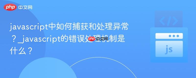javascript中如何捕获和处理异常?_javascript的错误处理机制是什么?