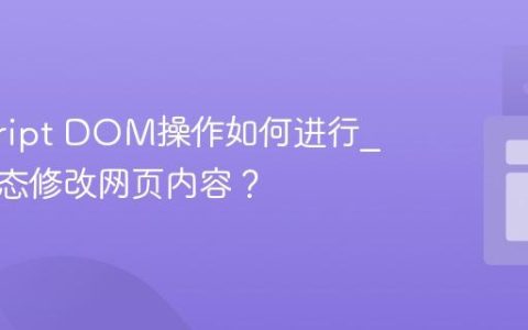 javascript DOM操作如何进行_如何动态修改网页内容？