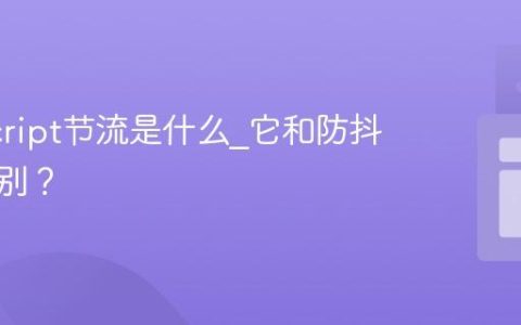 JavaScript节流是什么_它和防抖有何区别？