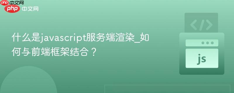 什么是javascript服务端渲染_如何与前端框架结合?