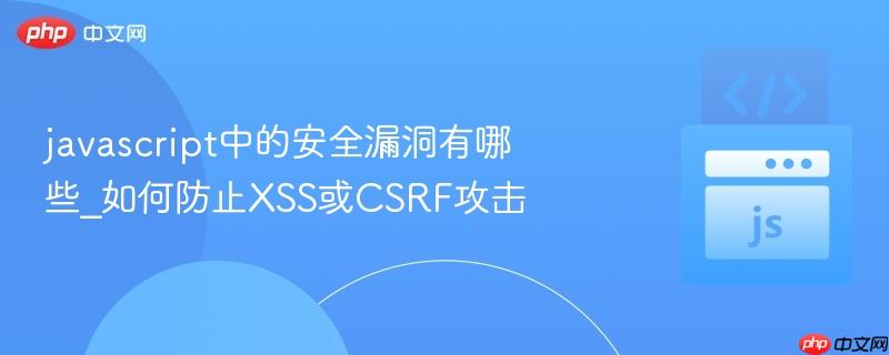 javascript中的安全漏洞有哪些_如何防止XSS或CSRF攻击