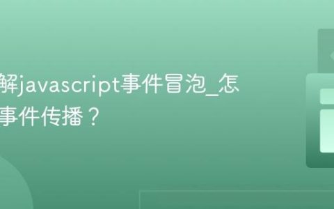 如何理解javascript事件冒泡_怎样阻止事件传播？