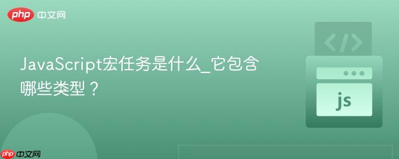 javascript宏任务是什么_它包含哪些类型?