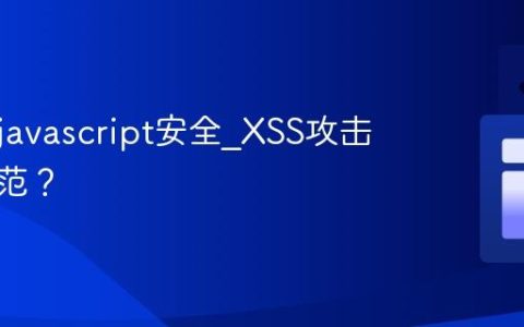 什么是javascript安全_XSS攻击如何防范？