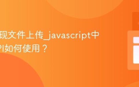如何实现文件上传_javascript中文件API如何使用？