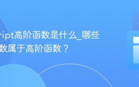 javascript高阶函数是什么_哪些内置函数属于高阶函数？