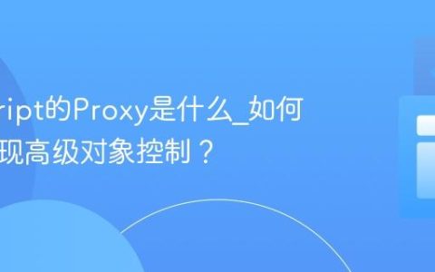 javascript的Proxy是什么_如何用它实现高级对象控制？