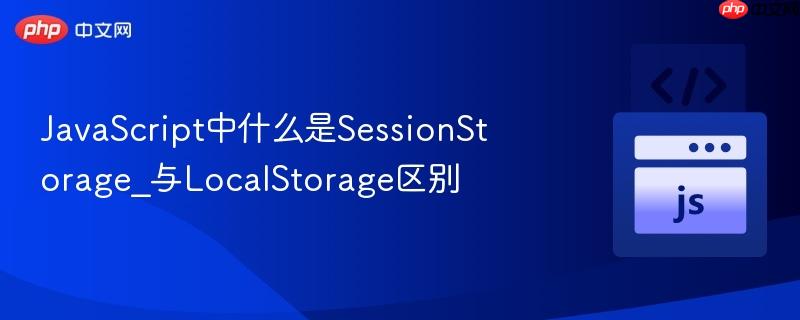 javascript中什么是sessionstorage_与localstorage区别
