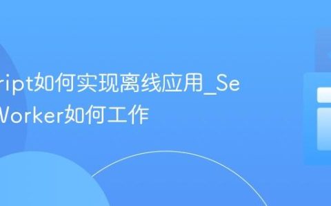 javascript如何实现离线应用_Service Worker如何工作