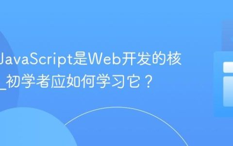 为什么JavaScript是Web开发的核心语言_初学者应如何学习它？