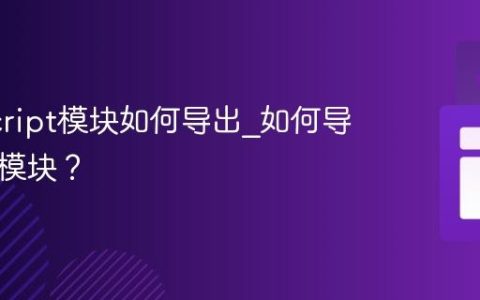 JavaScript模块如何导出_如何导入其他模块？