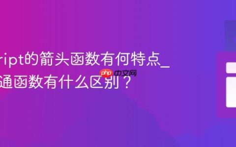 javascript的箭头函数有何特点_它与普通函数有什么区别？