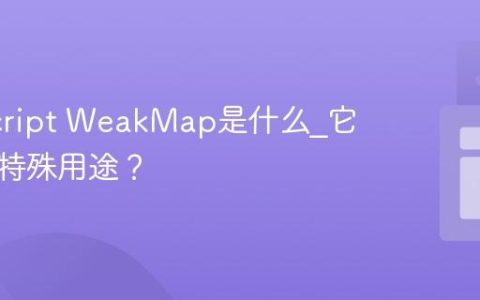 JavaScript WeakMap是什么_它有什么特殊用途？