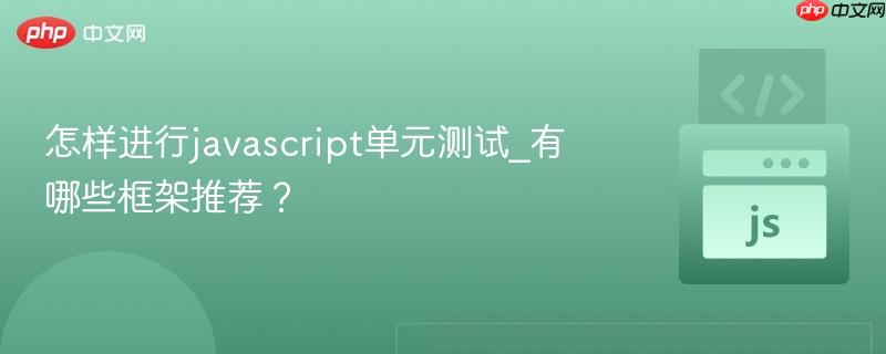 怎样进行javascript单元测试_有哪些框架推荐?