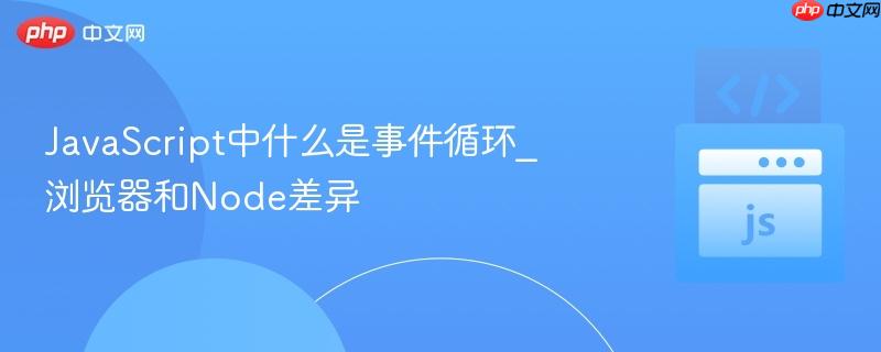 javascript中什么是事件循环_浏览器和node差异