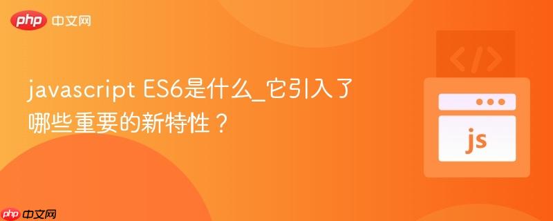 javascript es6是什么_它引入了哪些重要的新特性?