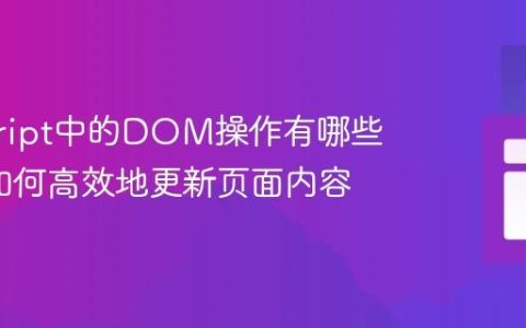 javascript中的DOM操作有哪些方法_如何高效地更新页面内容