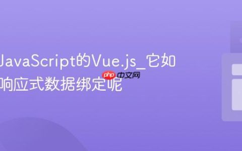 什么是JavaScript的Vue.js_它如何实现响应式数据绑定呢