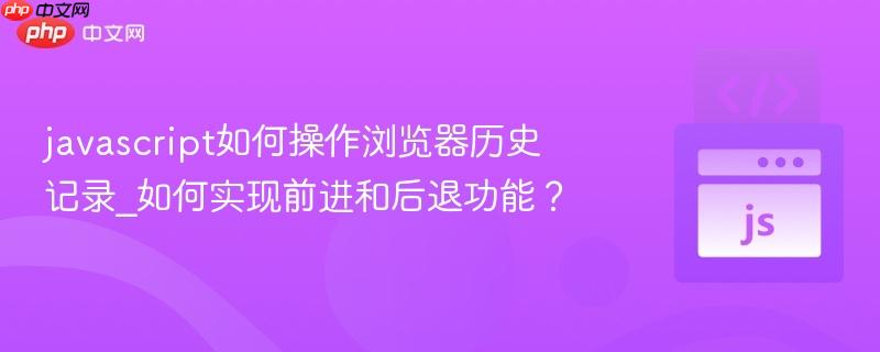 javascript如何操作浏览器历史记录_如何实现前进和后退功能?