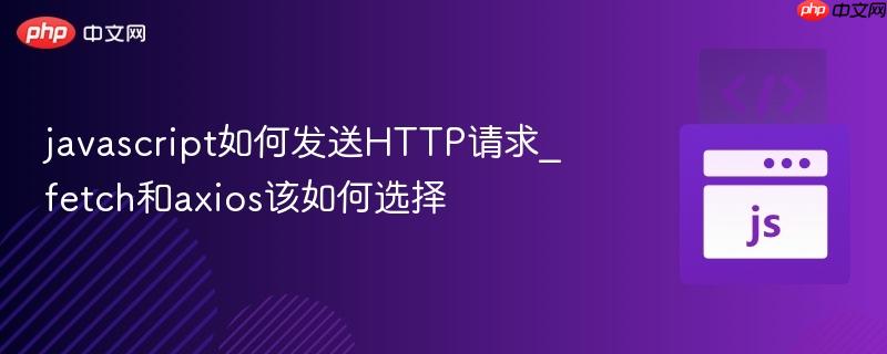 javascript如何发送http请求_fetch和axios该如何选择