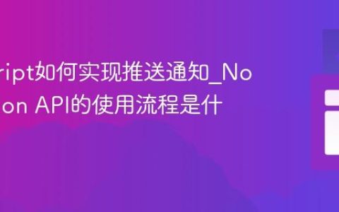 javascript如何实现推送通知_Notification API的使用流程是什么？