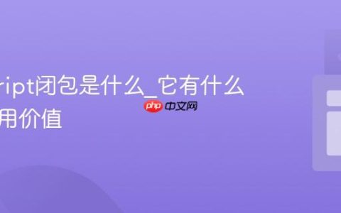 javascript闭包是什么_它有什么实际应用价值