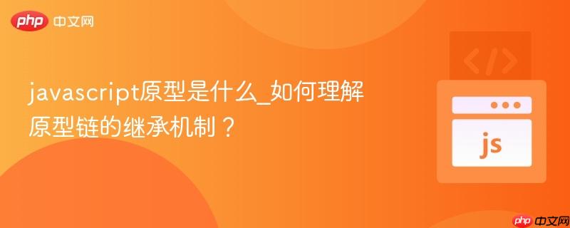 javascript原型是什么_如何理解原型链的继承机制?