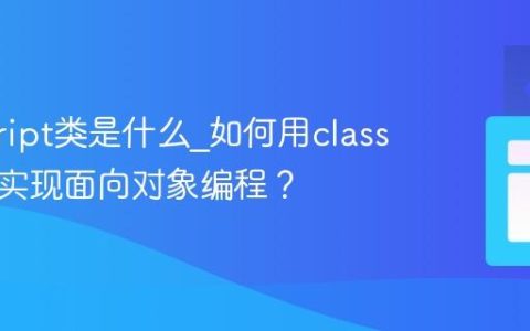 javascript类是什么_如何用class关键字实现面向对象编程？