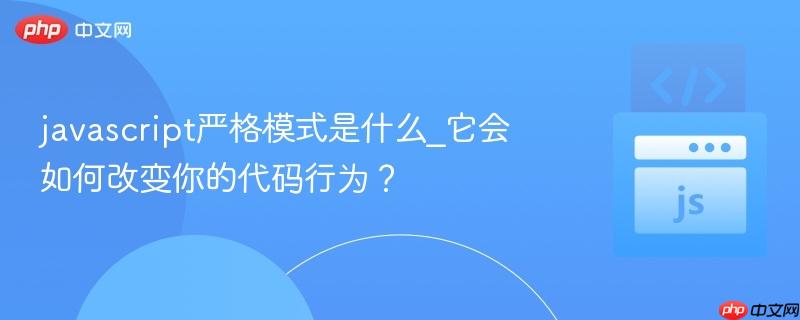 javascript严格模式是什么_它会如何改变你的代码行为？