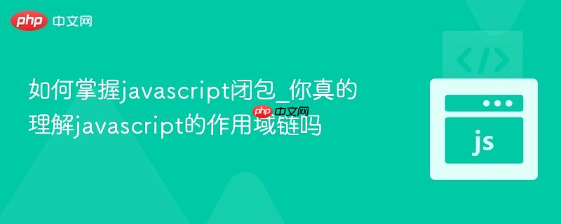 如何掌握javascript闭包_你真的理解javascript的作用域链吗
