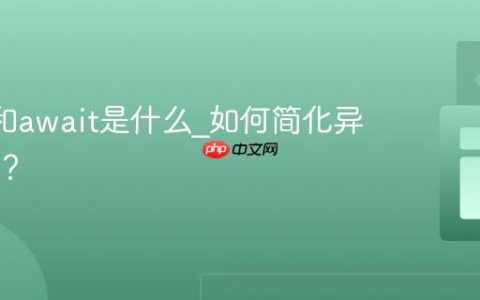async和await是什么_如何简化异步代码？