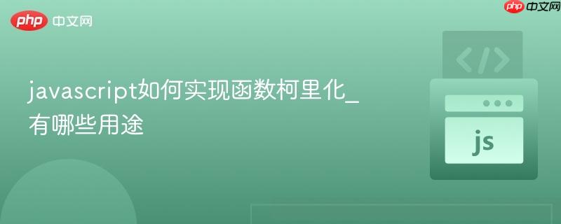 javascript如何实现函数柯里化_有哪些用途