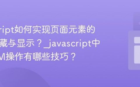 javascript如何实现页面元素的动态隐藏与显示？_javascript中的DOM操作有哪些技巧？