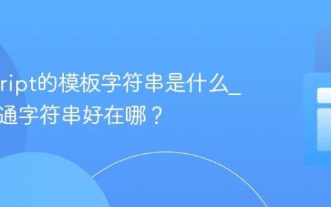 Javascript的模板字符串是什么_它比普通字符串好在哪？