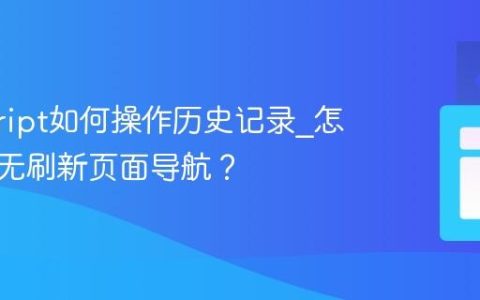 javascript如何操作历史记录_怎样实现无刷新页面导航？