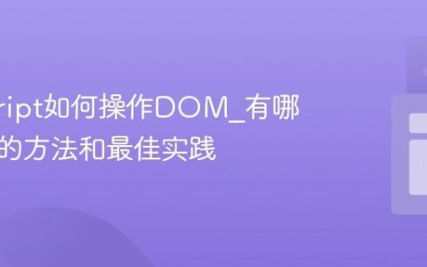javascript如何操作DOM_有哪些高效的方法和最佳实践