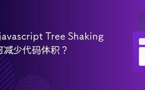 什么是javascript Tree Shaking_它如何减少代码体积？