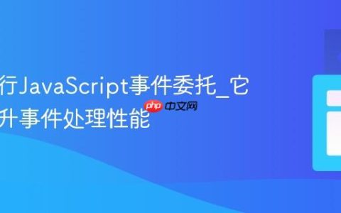 怎样进行JavaScript事件委托_它如何提升事件处理性能