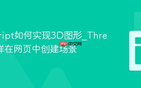 javascript如何实现3D图形_Three.js怎样在网页中创建场景