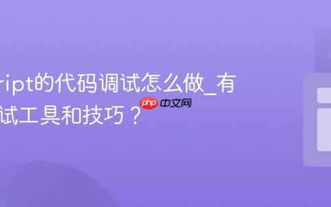 javascript的代码调试怎么做_有哪些调试工具和技巧？